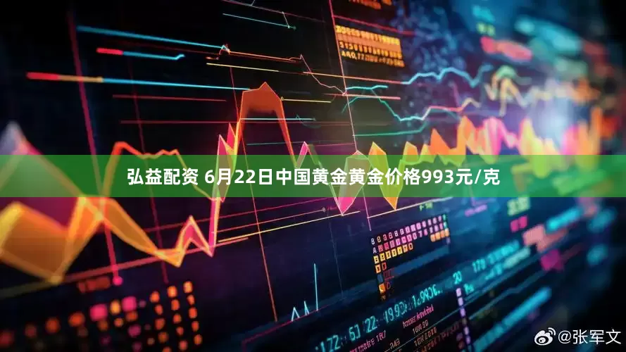 弘益配资 6月22日中国黄金黄金价格993元/克