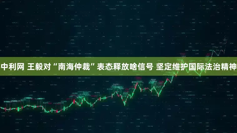中利网 王毅对“南海仲裁”表态释放啥信号 坚定维护国际法治精神