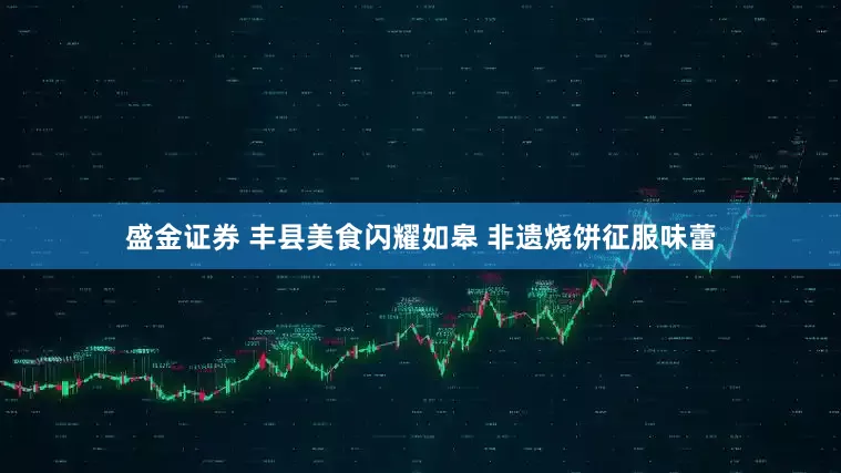 盛金证券 丰县美食闪耀如皋 非遗烧饼征服味蕾